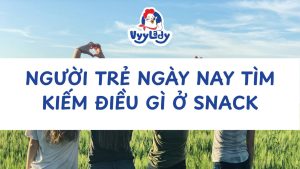Người Trẻ Ngày Nay Tìm Kiếm Điều Gì Ở Snack