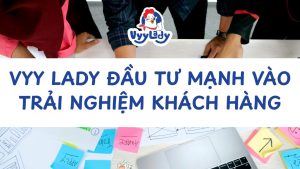 Vyy Lady Đầu Tư Mạnh Vào Trải Nghiệm Khách Hàng