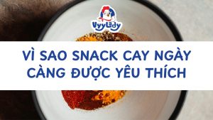 Vì Sao Snack Cay Ngày Càng Được Yêu Thích