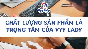Chất Lượng Sản Phẩm Là Trọng Tâm Của Vyy Lady