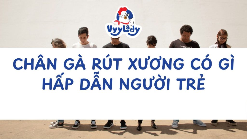 Chân Gà Rút Xương Có Gì Hấp Dẫn Người Trẻ